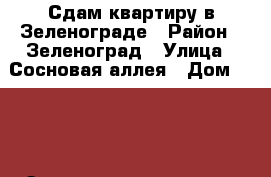 Сдам квартиру в Зеленограде › Район ­ Зеленоград › Улица ­ Сосновая аллея › Дом ­ 708 › Этажность дома ­ 12 › Цена ­ 30 000 - Московская обл., Москва г. Недвижимость » Квартиры аренда   . Московская обл.